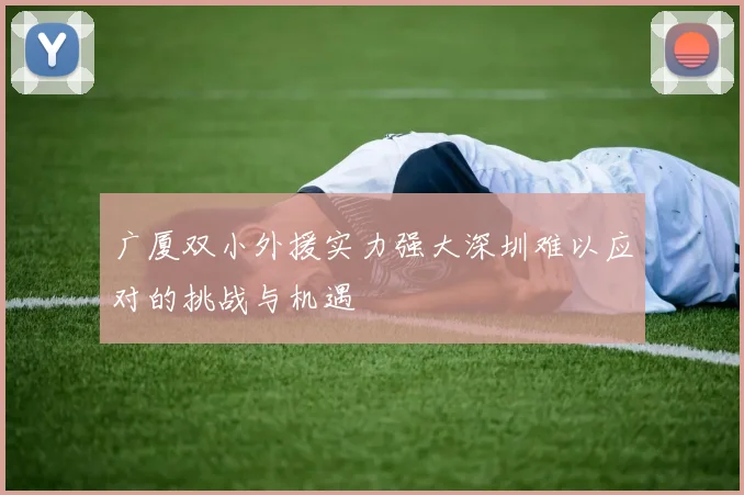 广厦双小外援实力强大深圳难以应对的挑战与机遇