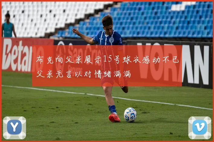 布克向父亲展示15号球衣感动不已父亲无言以对情绪满满